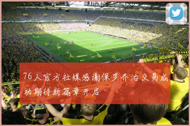 76人官方社媒感谢保罗乔治交易成功期待新篇章开启