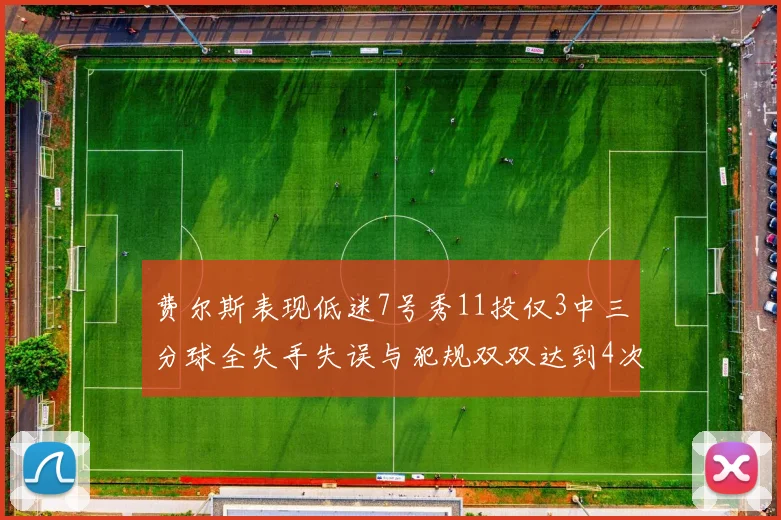 费尔斯表现低迷7号秀11投仅3中三分球全失手失误与犯规双双达到4次